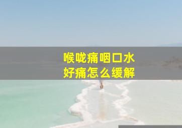 喉咙痛咽口水好痛怎么缓解