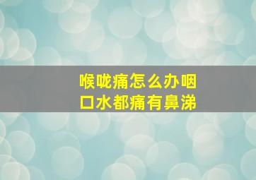 喉咙痛怎么办咽口水都痛有鼻涕