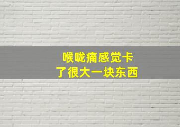 喉咙痛感觉卡了很大一块东西