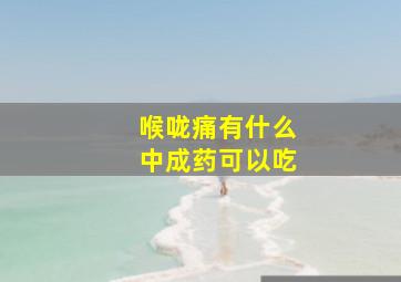 喉咙痛有什么中成药可以吃