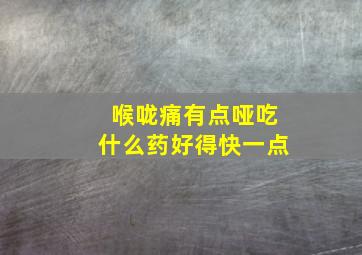 喉咙痛有点哑吃什么药好得快一点