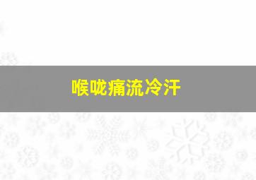 喉咙痛流冷汗