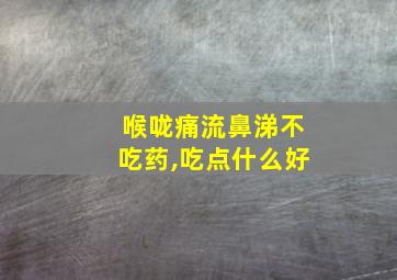 喉咙痛流鼻涕不吃药,吃点什么好