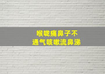 喉咙痛鼻子不通气咳嗽流鼻涕