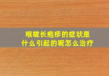 喉咙长疱疹的症状是什么引起的呢怎么治疗