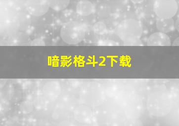 喑影格斗2下载