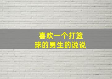 喜欢一个打篮球的男生的说说