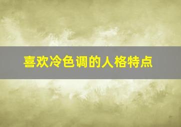 喜欢冷色调的人格特点