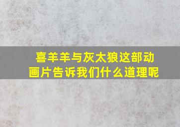 喜羊羊与灰太狼这部动画片告诉我们什么道理呢