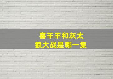 喜羊羊和灰太狼大战是哪一集