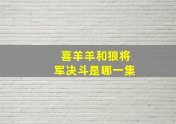 喜羊羊和狼将军决斗是哪一集