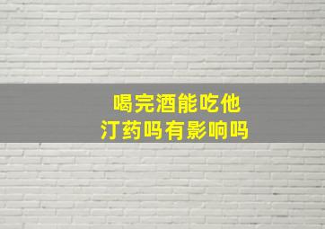 喝完酒能吃他汀药吗有影响吗