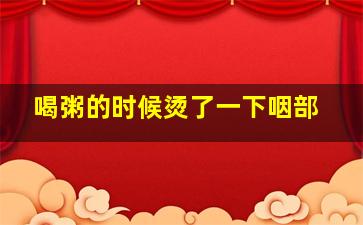 喝粥的时候烫了一下咽部