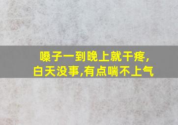 嗓子一到晚上就干疼,白天没事,有点喘不上气