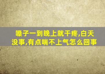 嗓子一到晚上就干疼,白天没事,有点喘不上气怎么回事