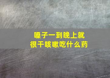 嗓子一到晚上就很干咳嗽吃什么药