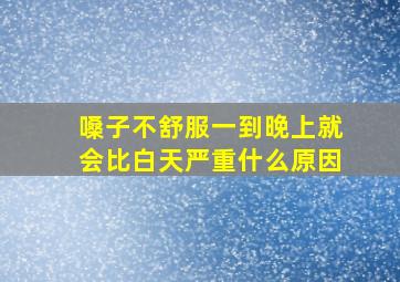 嗓子不舒服一到晚上就会比白天严重什么原因