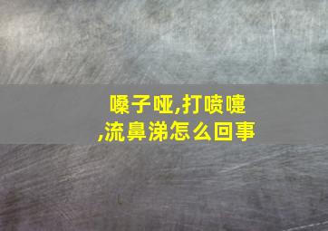 嗓子哑,打喷嚏,流鼻涕怎么回事