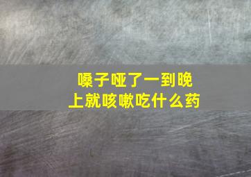 嗓子哑了一到晚上就咳嗽吃什么药