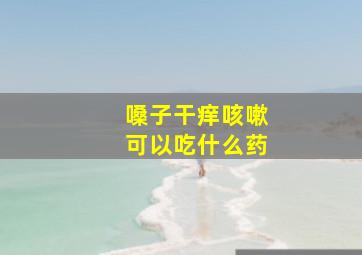 嗓子干痒咳嗽可以吃什么药