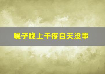 嗓子晚上干疼白天没事