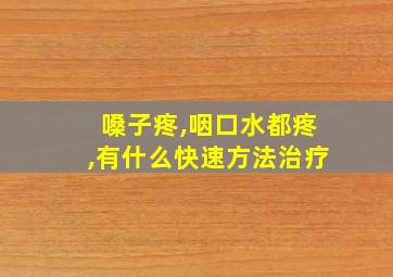 嗓子疼,咽口水都疼,有什么快速方法治疗