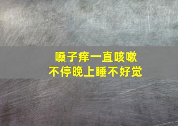 嗓子痒一直咳嗽不停晚上睡不好觉