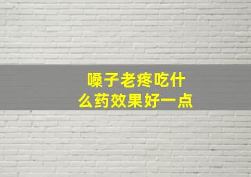 嗓子老疼吃什么药效果好一点