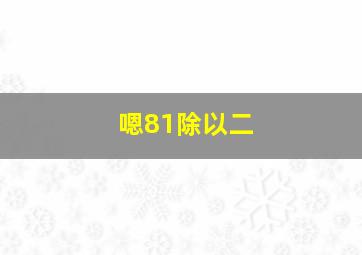 嗯81除以二