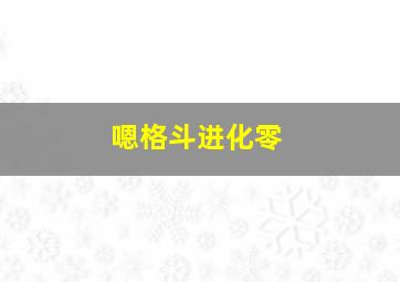 嗯格斗进化零