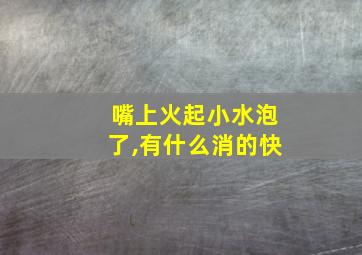 嘴上火起小水泡了,有什么消的快