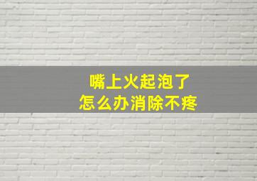 嘴上火起泡了怎么办消除不疼