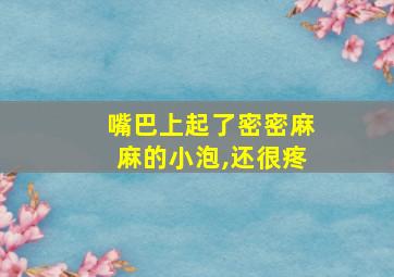 嘴巴上起了密密麻麻的小泡,还很疼