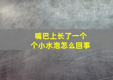 嘴巴上长了一个个小水泡怎么回事