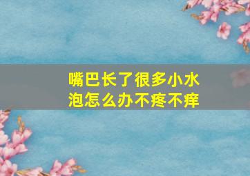 嘴巴长了很多小水泡怎么办不疼不痒