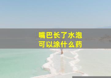 嘴巴长了水泡可以涂什么药