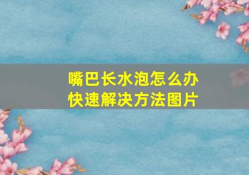 嘴巴长水泡怎么办快速解决方法图片