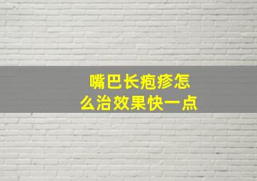 嘴巴长疱疹怎么治效果快一点