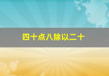 四十点八除以二十