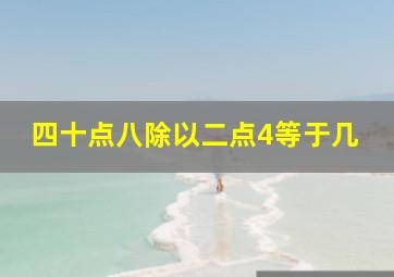 四十点八除以二点4等于几