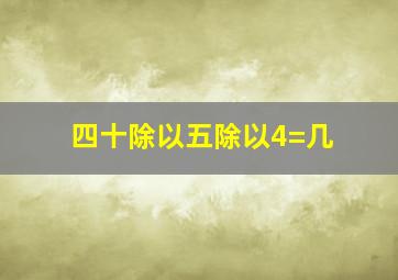 四十除以五除以4=几