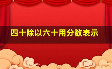 四十除以六十用分数表示