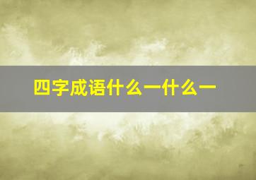 四字成语什么一什么一