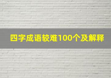 四字成语较难100个及解释