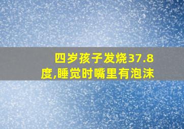 四岁孩子发烧37.8度,睡觉时嘴里有泡沫