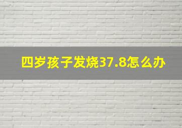 四岁孩子发烧37.8怎么办