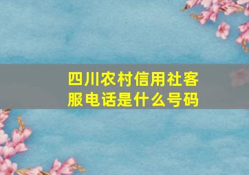 四川农村信用社客服电话是什么号码