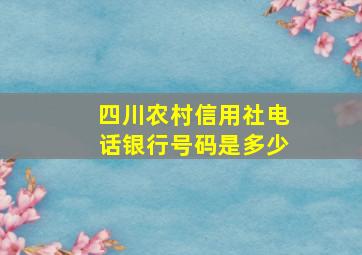 四川农村信用社电话银行号码是多少