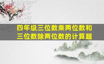 四年级三位数乘两位数和三位数除两位数的计算题