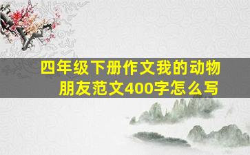 四年级下册作文我的动物朋友范文400字怎么写